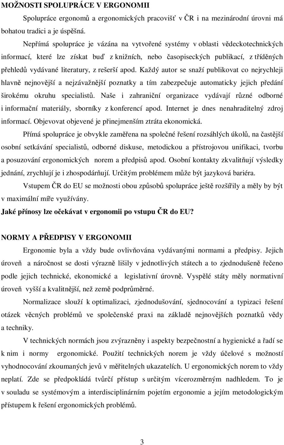 apod. Každý autor se snaží publikovat co nejrychleji hlavn nejnovjší a nejzávažnjší poznatky a tím zabezpeuje automaticky jejich pedání širokému okruhu specialist.