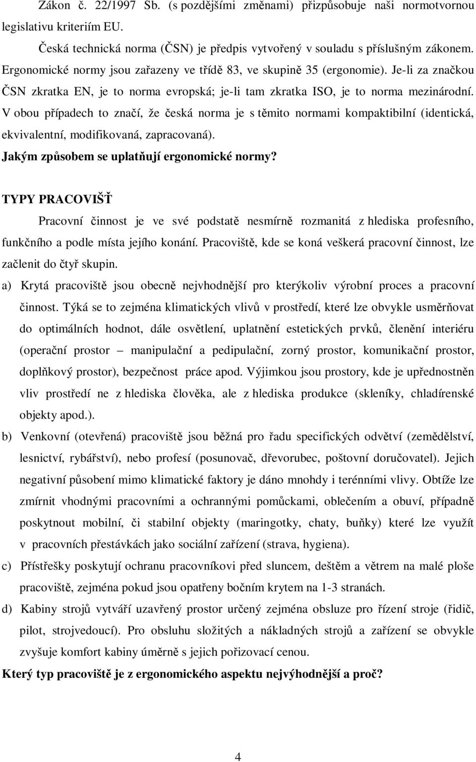 V obou pípadech to znaí, že eská norma je s tmito normami kompaktibilní (identická, ekvivalentní, modifikovaná, zapracovaná). Jakým zpsobem se uplatují ergonomické normy?