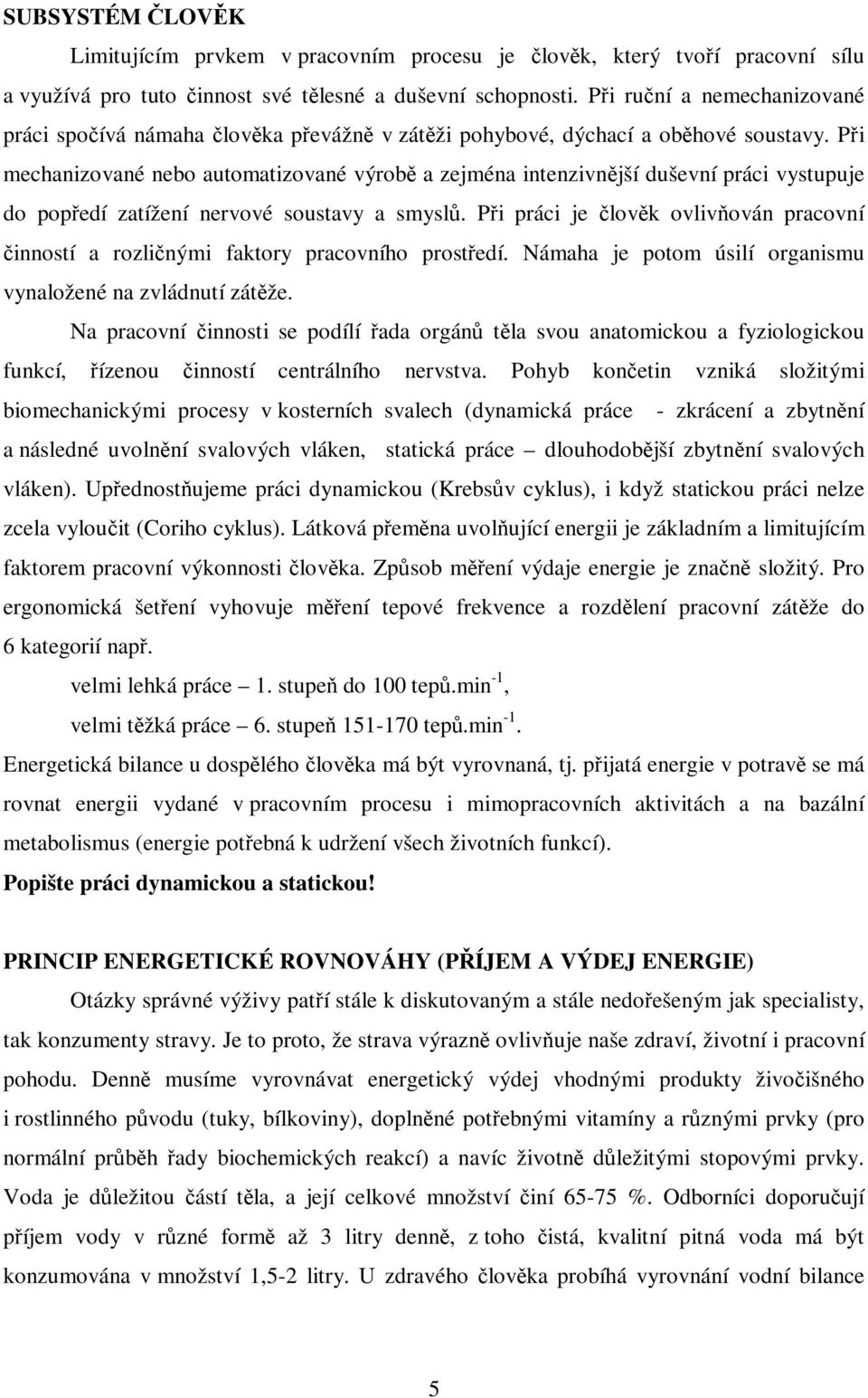 Pi mechanizované nebo automatizované výrob a zejména intenzivnjší duševní práci vystupuje do popedí zatížení nervové soustavy a smysl.