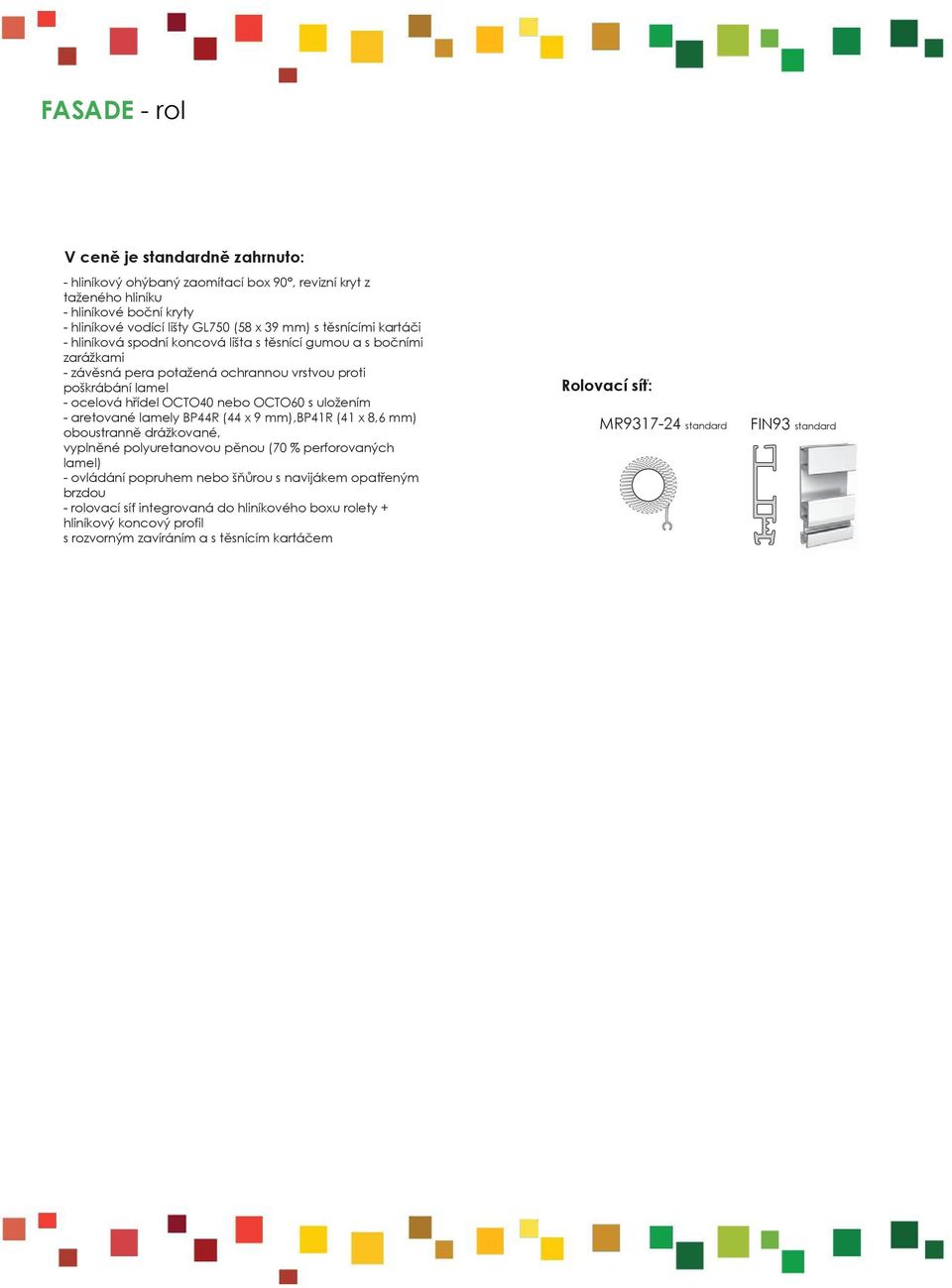 ochrannou vrstvou proti poškrábání lamel - ocelová hřídel OCTO40 nebo OCTO60 s uložením - aretované lamely BP44R (44 x 9 mm),bp41r (41 x 8,6 mm) oboustranně drážkované, vyplněné polyuretanovou pěnou