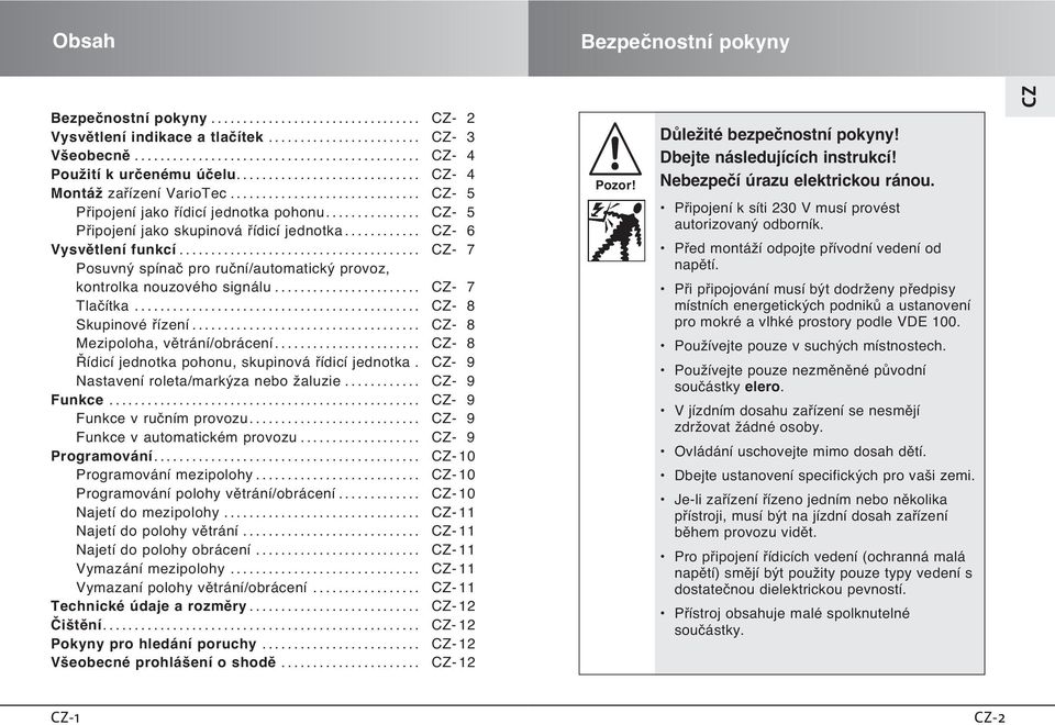 .. - 7 Tlaãítka... - 8 Skupinové fiízení... - 8 Mezipoloha, vûtrání/obrácení... - 8 ídicí jednotka pohonu, skupinová fiídicí jednotka. - 9 Nastavení roleta/mark za nebo Ïaluzie... - 9 Funkce.