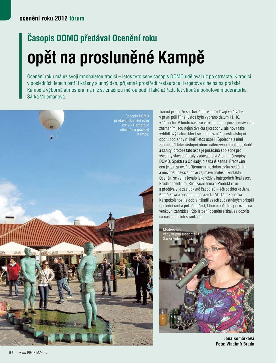 pohotová moderátorka Šárka Volemanová. Časopis DOMO předával Ocenění roku 2012 v Hergetově cihelně na pražské Kampě. Tradicí je i to, že se Ocenění roku předávají ve čtvrtek, v první půli října.