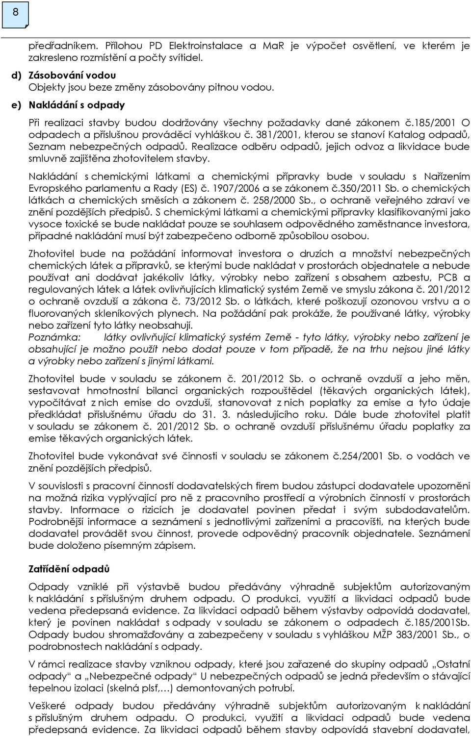 381/2001, kterou se stanoví Katalog odpadů, Seznam nebezpečných odpadů. Realizace odběru odpadů, jejich odvoz a likvidace bude smluvně zajištěna zhotovitelem stavby.