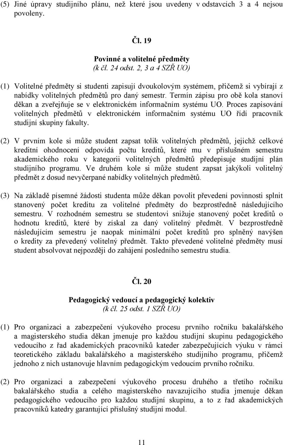 Termín zápisu pro obě kola stanoví děkan a zveřejňuje se v elektronickém informačním systému UO.