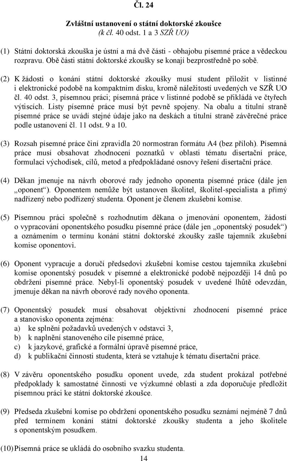 (2) K žádosti o konání státní doktorské zkoušky musí student přiložit v listinné i elektronické podobě na kompaktním disku, kromě náležitostí uvedených ve SZŘ UO čl. 40 odst.