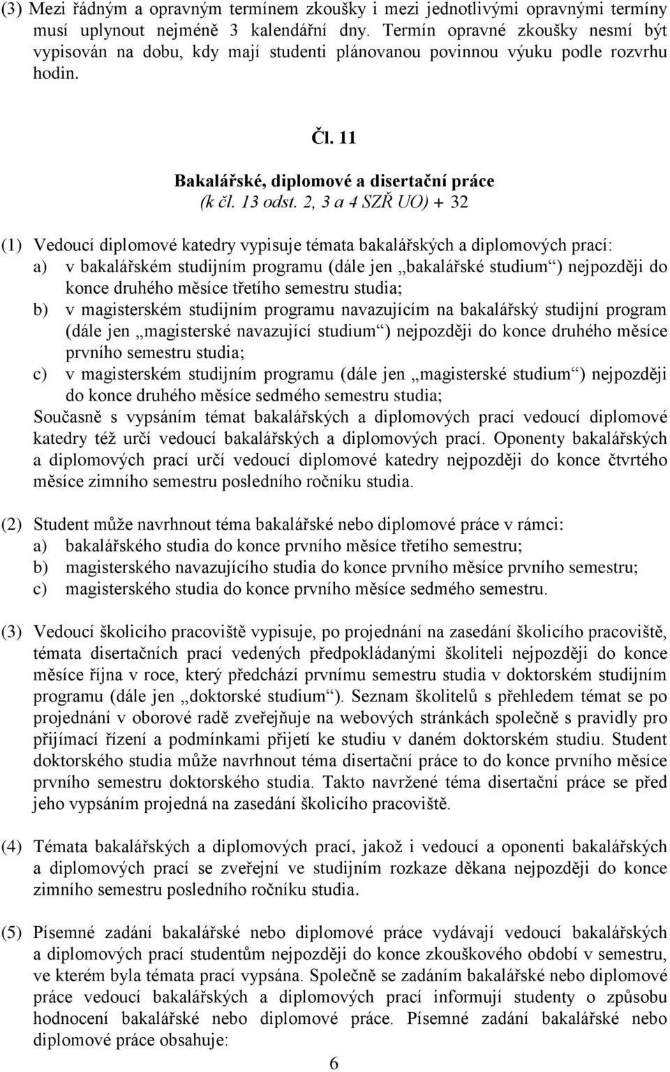 2, 3 a 4 SZŘ UO) + 32 (1) Vedoucí diplomové katedry vypisuje témata bakalářských a diplomových prací: a) v bakalářském studijním programu (dále jen bakalářské studium ) nejpozději do konce druhého