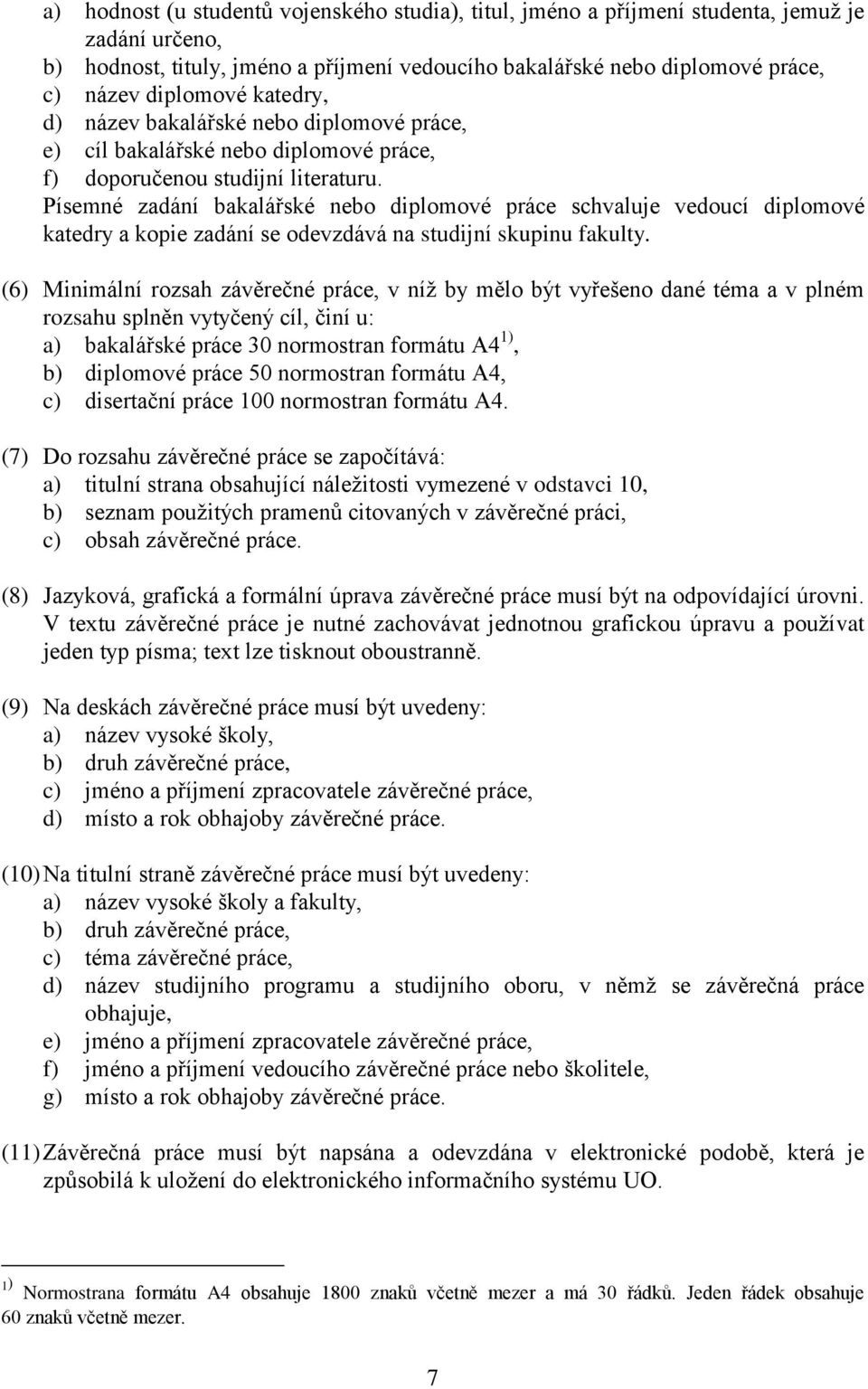 Písemné zadání bakalářské nebo diplomové práce schvaluje vedoucí diplomové katedry a kopie zadání se odevzdává na studijní skupinu fakulty.