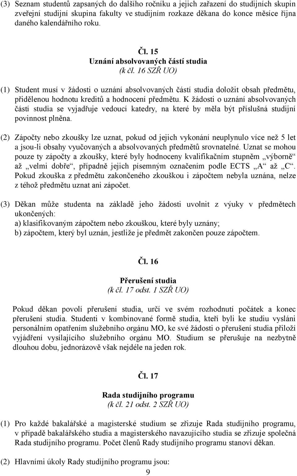 K žádosti o uznání absolvovaných částí studia se vyjadřuje vedoucí katedry, na které by měla být příslušná studijní povinnost plněna.