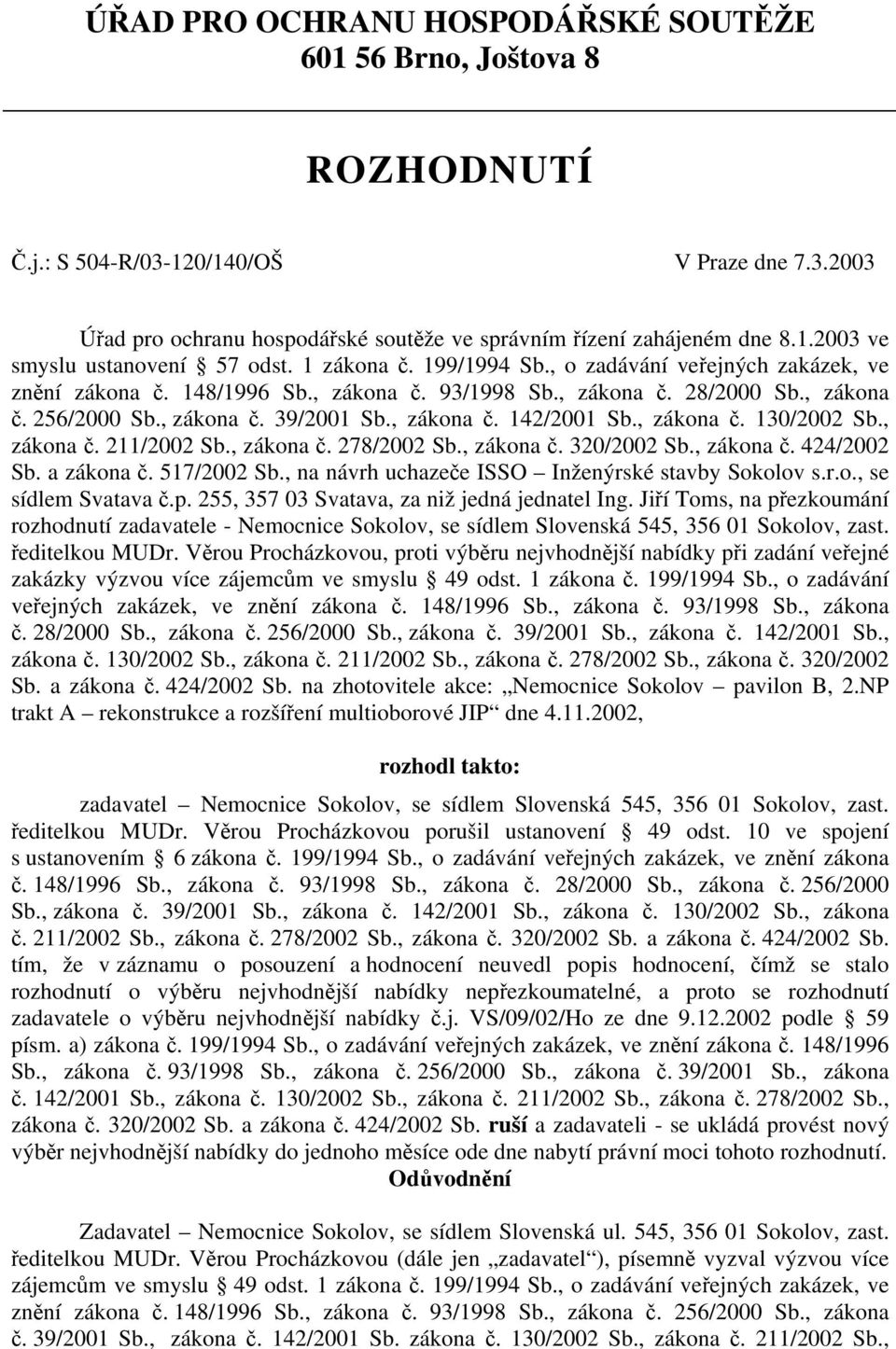 , zákona č. 130/2002 Sb., zákona č. 211/2002 Sb., zákona č. 278/2002 Sb., zákona č. 320/2002 Sb., zákona č. 424/2002 Sb. a zákona č. 517/2002 Sb., na návrh uchazeče ISSO Inženýrské stavby Sokolov s.r.o., se sídlem Svatava č.