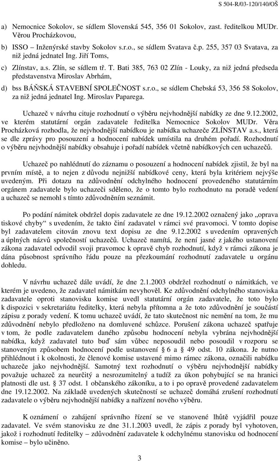 r.o., se sídlem Chebská 53, 356 58 Sokolov, za niž jedná jednatel Ing. Miroslav Paparega. Uchazeč v návrhu cituje rozhodnutí o výběru nejvhodnější nabídky ze dne 9.12.