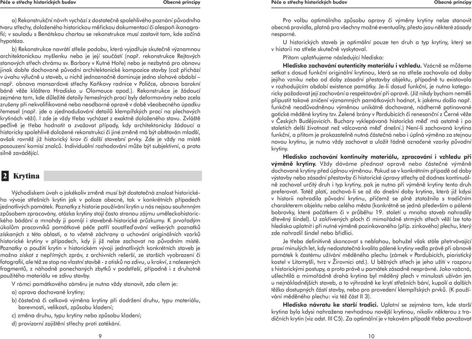 b) Rekonstrukce navrátí střeše podobu, která vyjadřuje skutečně významnou architektonickou myšlenku nebo je její součástí (např. rekonstrukce Rejtových stanových střech chrámu sv.