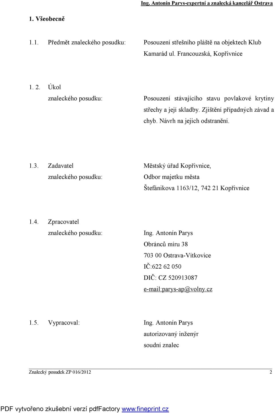 Zadavatel Městský úřad Kopřivnice, znaleckého posudku: Odbor majetku města Štefánikova 1163/12, 742 21 Kopřivnice 1.4. Zpracovatel znaleckého posudku: Ing.