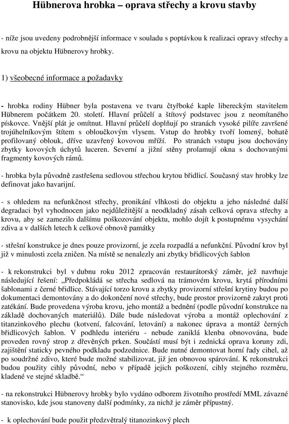 Hlavní průčelí a štítový podstavec jsou z neomítaného pískovce. Vnější plát je omítnut. Hlavní průčelí doplňují po stranách vysoké pilíře završené trojúhelníkovým štítem s obloučkovým vlysem.