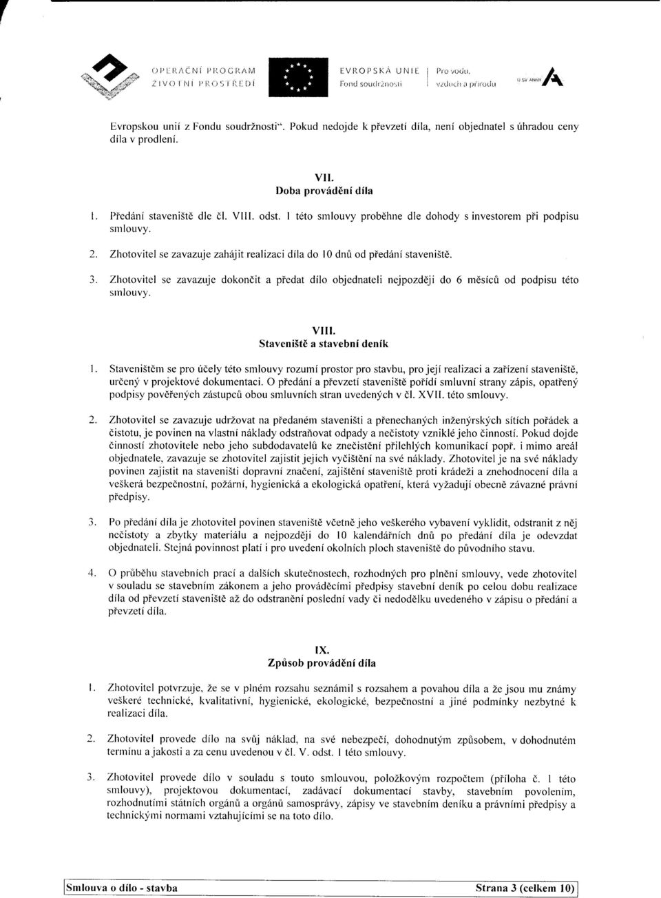 Zfrotovitel se zavazuje zahilitrealizaci dila do l0 dnri od pied6ni staveni5td. 3. Zhotovitel se zavazuje dokondit a piedat dilo objednateli nejpozd6ji do 6 mdsicri od podpisu tdto srnlouvy. VIII.