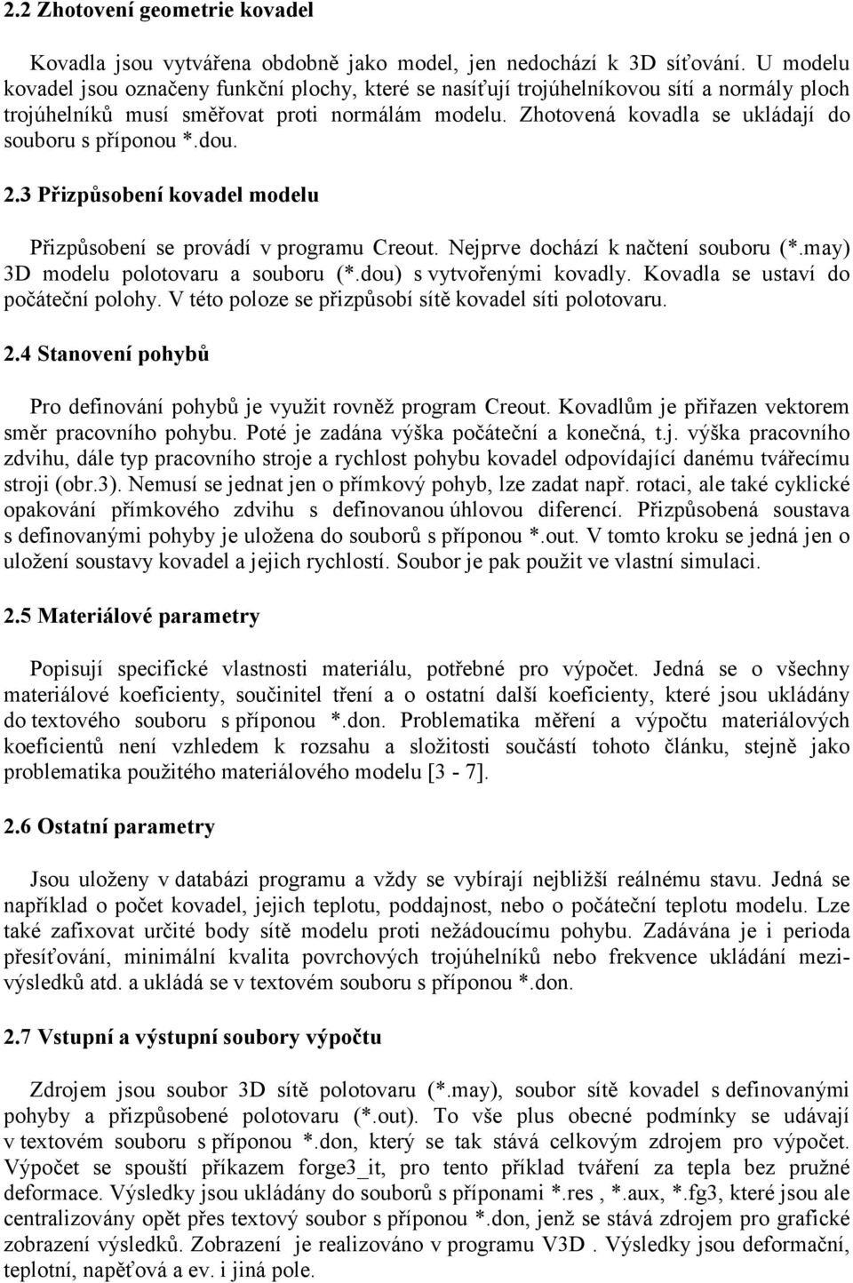 Zhotovená kovadla se ukládají do souboru s příponou *.dou. 2.3 Přizpůsobení kovadel modelu Přizpůsobení se provádí v programu Creout. Nejprve dochází k načtení souboru (*.