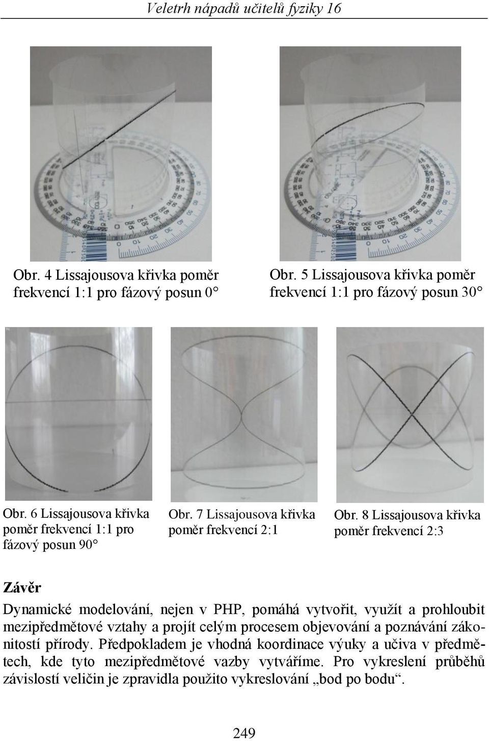 8 Lissajousova křivka poměr frekvencí 2:3 Závěr Dynamické modelování, nejen v PHP, pomáhá vytvořit, vyuţít a prohloubit mezipředmětové vztahy a projít celým
