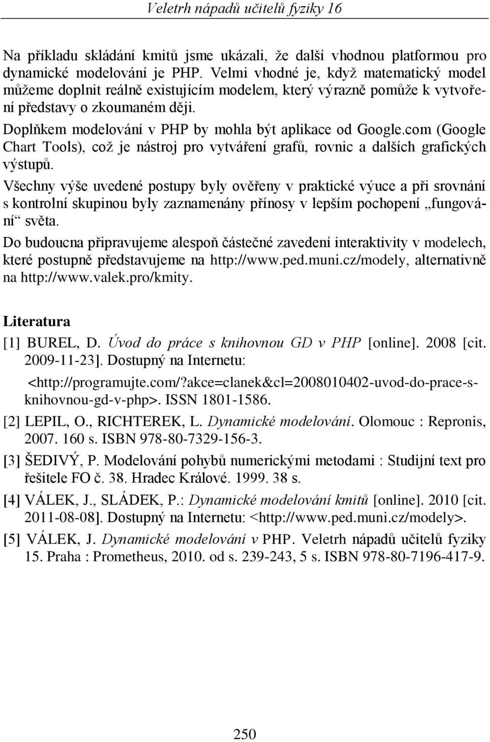 Doplňkem modelování v PHP by mohla být aplikace od Google.com (Google Chart Tools), coţ je nástroj pro vytváření grafů, rovnic a dalších grafických výstupů.