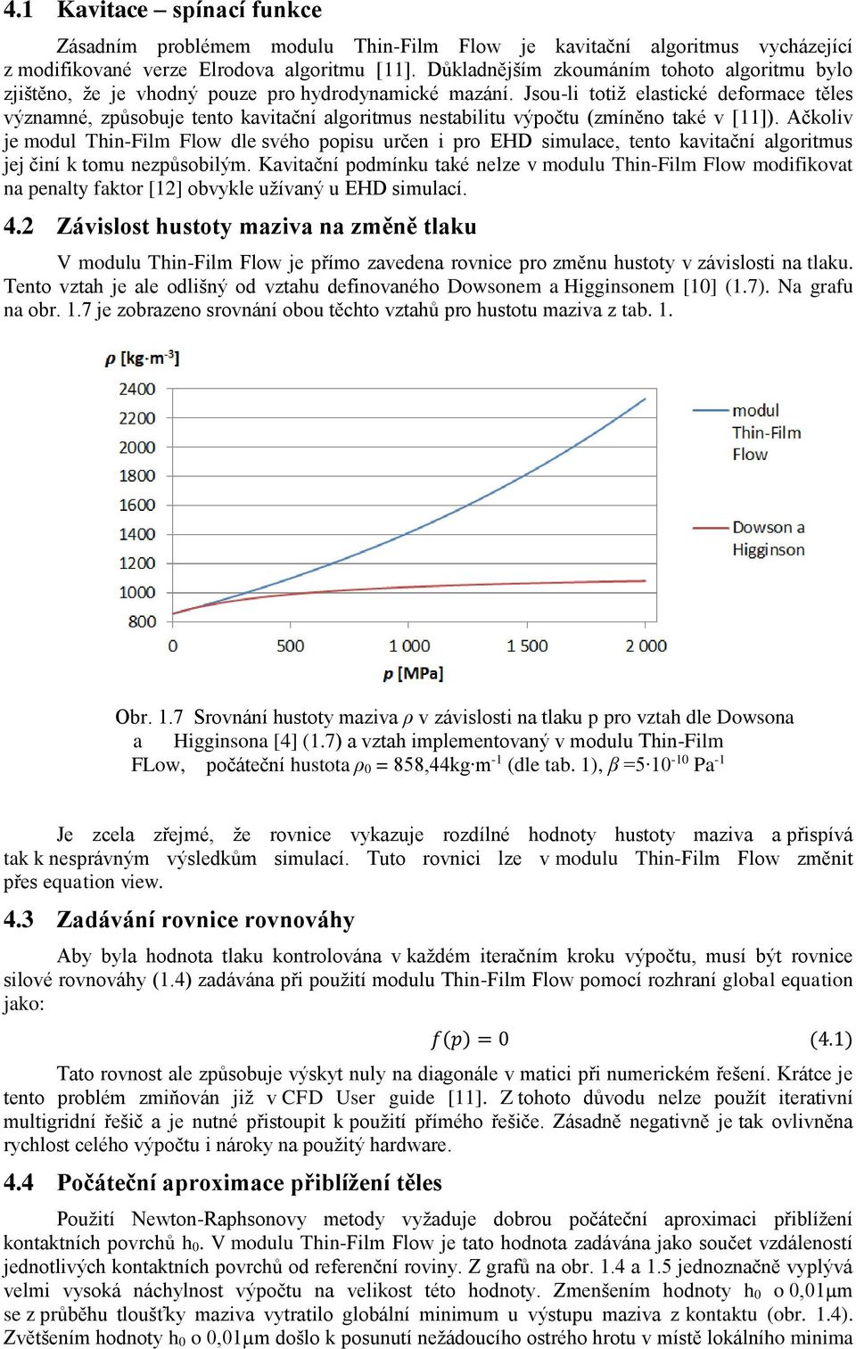 Jsou-li totiž elastické deformace těles významné, způsobuje tento kavitační algoritmus nestabilitu výpočtu (zmíněno také v [11]).