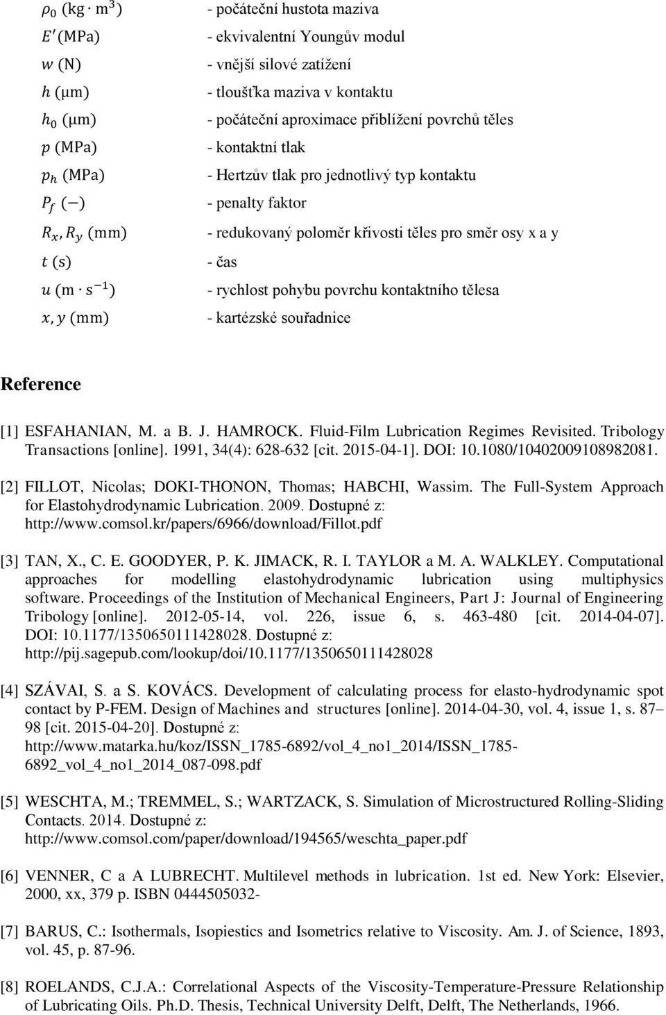 osy x a y - čas - rychlost pohybu povrchu kontaktního tělesa - kartézské souřadnice Reference [1] ESFAHANIAN, M. a B. J. HAMROCK. Fluid-Film Lubrication Regimes Revisited.