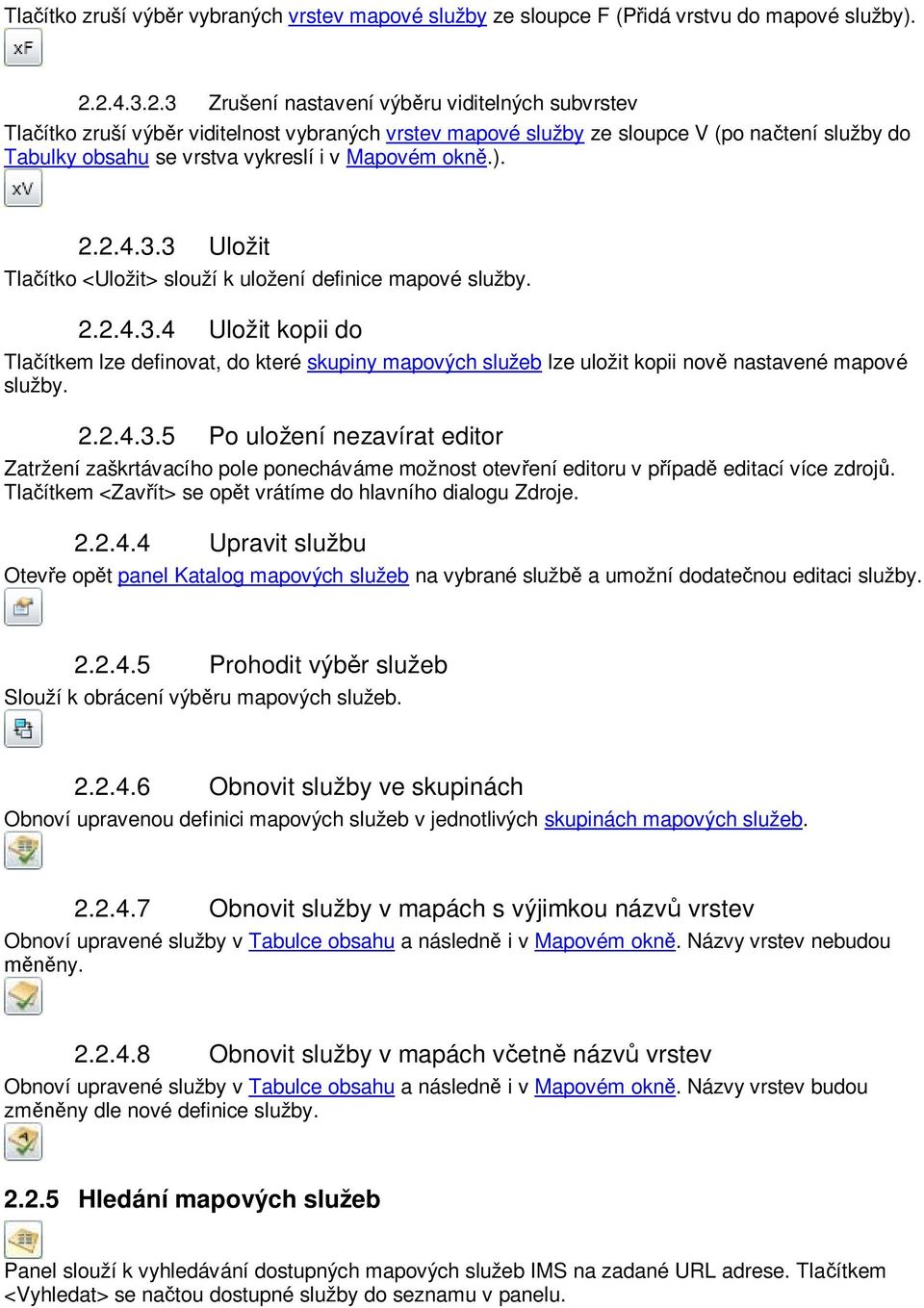 ). 2.2.4.3.3 Uložit Tla ítko <Uložit> slouží k uložení definice mapové služby. 2.2.4.3.4 Uložit kopii do Tla ítkem lze definovat, do které skupiny mapových služeb lze uložit kopii nov nastavené mapové služby.