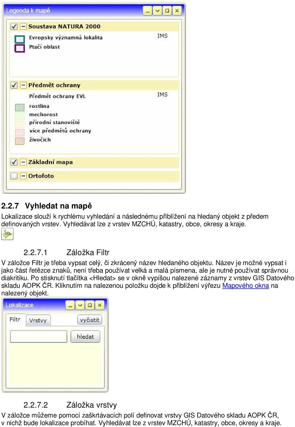 Po stisknutí tla ítka <Hledat> se v okn vypíšou nalezené záznamy z vrstev GIS Datového skladu AOPK R. Kliknutím na nalezenou položku dojde k p iblížení vý ezu Mapového okna na nalezený objekt. 2.2.7.