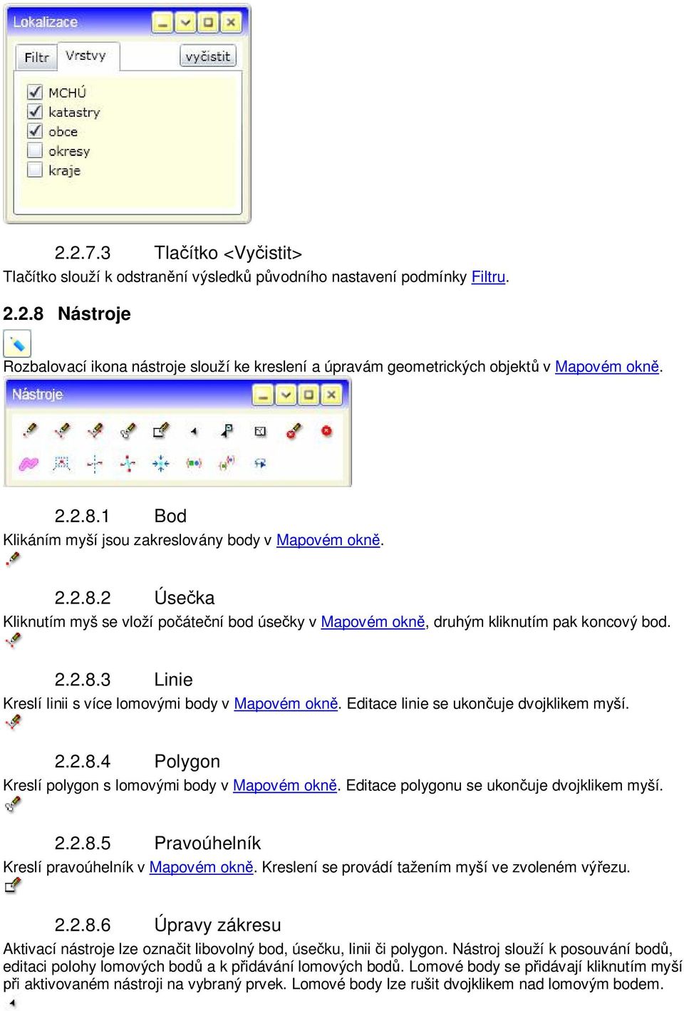 Editace linie se ukon uje dvojklikem myší. 2.2.8.4 Polygon Kreslí polygon s lomovými body v Mapovém okn. Editace polygonu se ukon uje dvojklikem myší. 2.2.8.5 Pravoúhelník Kreslí pravoúhelník v Mapovém okn.