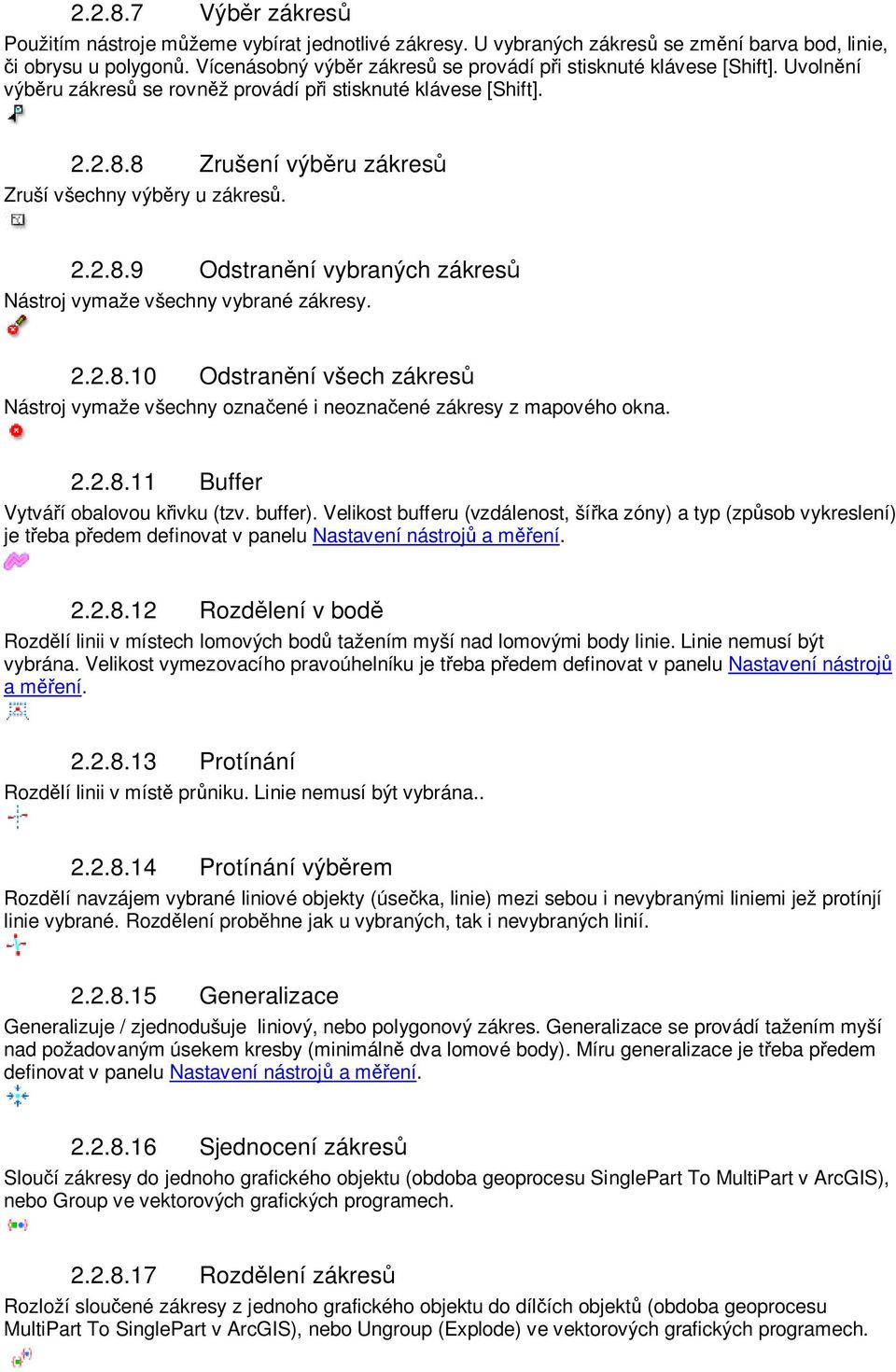 2.2.8.9 Odstran ní vybraných zákres Nástroj vymaže všechny vybrané zákresy. 2.2.8.10 Odstran ní všech zákres Nástroj vymaže všechny ozna ené i neozna ené zákresy z mapového okna. 2.2.8.11 Buffer Vytvá í obalovou k ivku (tzv.