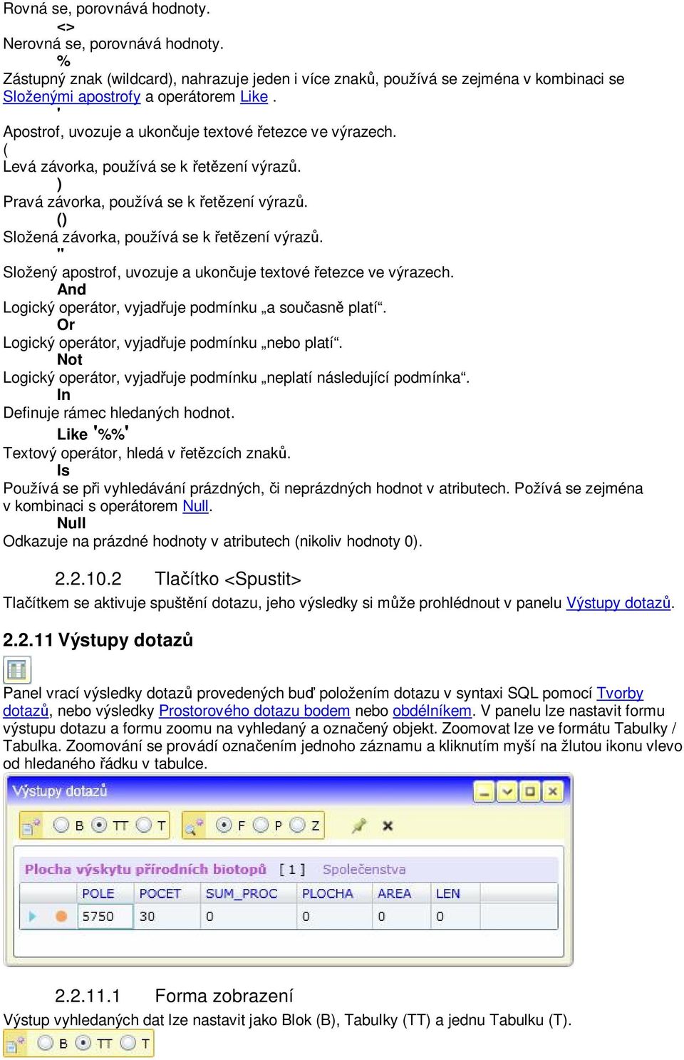 '' Složený apostrof, uvozuje a ukon uje textové etezce ve výrazech. And Logický operátor, vyjad uje podmínku a sou asn platí. Or Logický operátor, vyjad uje podmínku nebo platí.