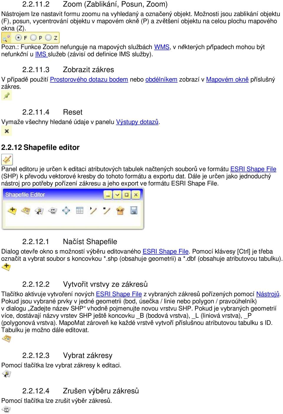 : Funkce Zoom nefunguje na mapových službách WMS, v n kterých p ípadech mohou být nefunk ní u IMS služeb (závisí od definice IMS služby). 2.2.11.