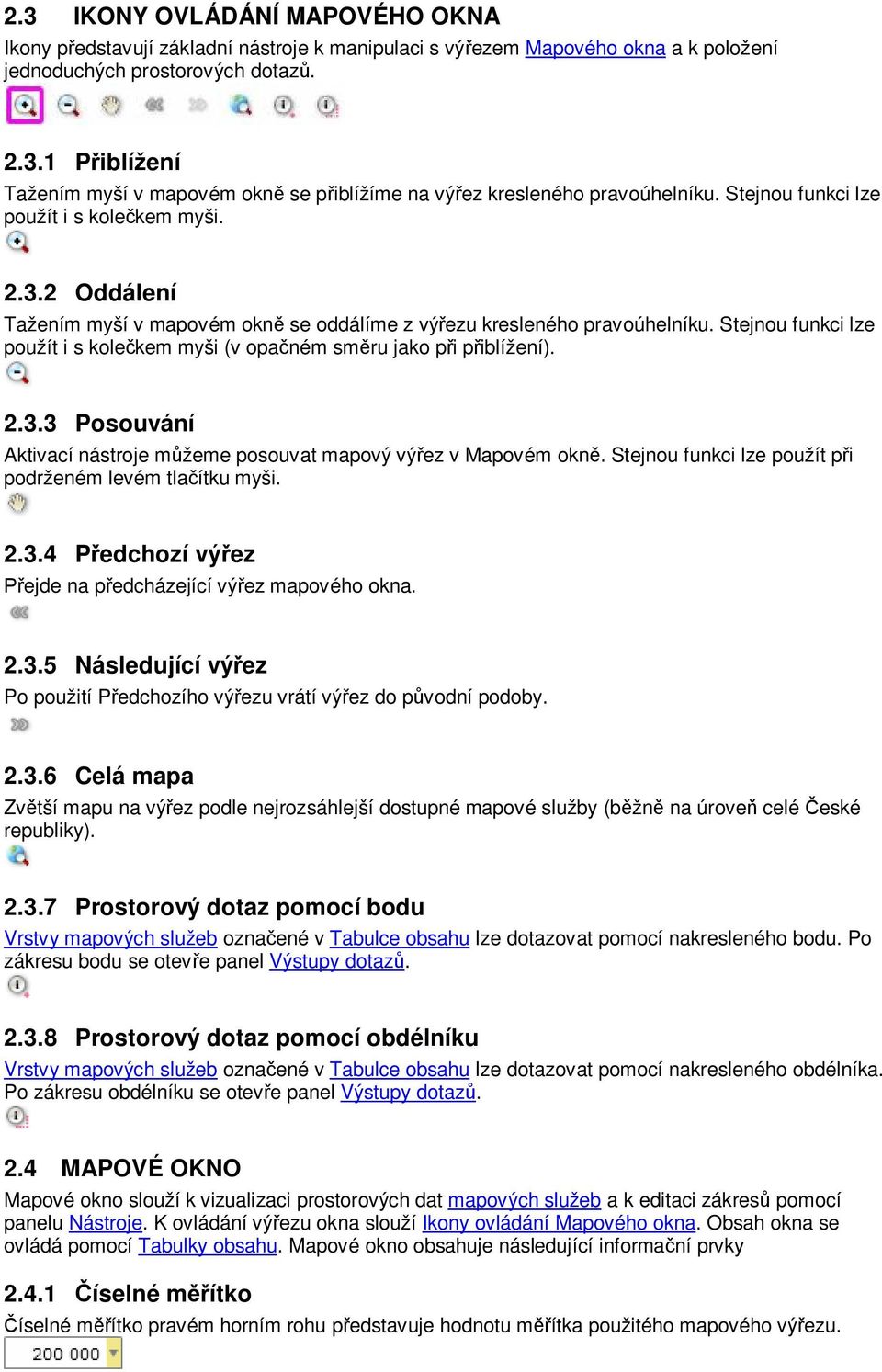 Stejnou funkci lze použít i s kole kem myši (v opa ném sm ru jako p i p iblížení). 2.3.3 Posouvání Aktivací nástroje m žeme posouvat mapový vý ez v Mapovém okn.