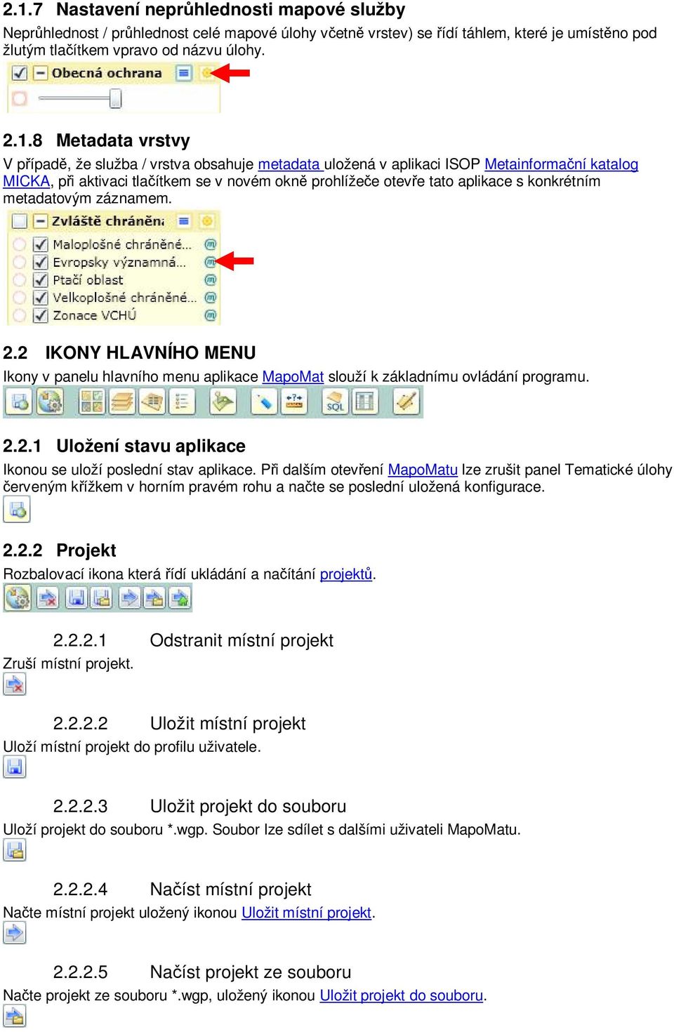 metadatovým záznamem. 2.2 IKONY HLAVNÍHO MENU Ikony v panelu hlavního menu aplikace MapoMat slouží k základnímu ovládání programu. 2.2.1 Uložení stavu aplikace Ikonou se uloží poslední stav aplikace.
