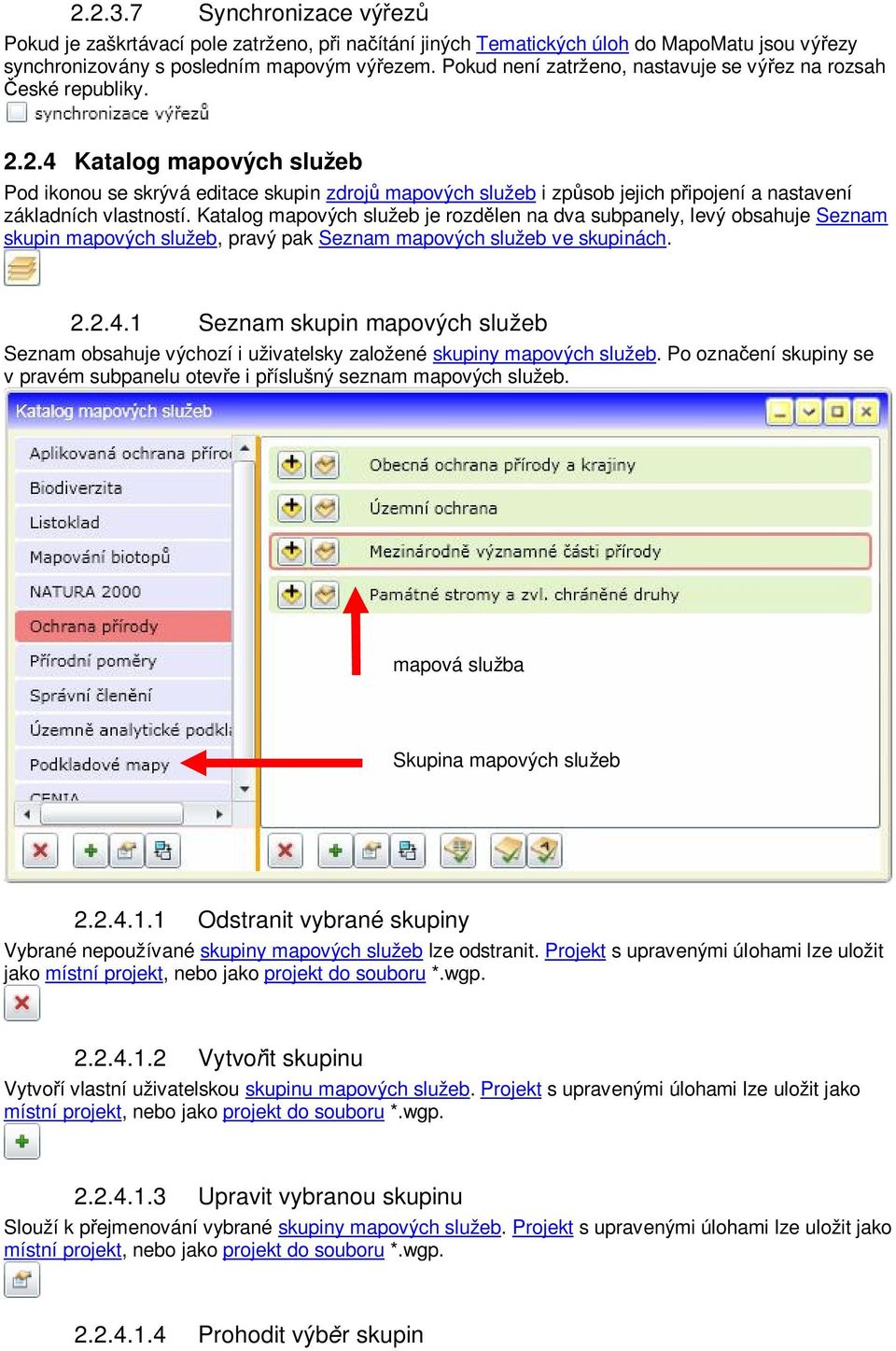 2.4 Katalog mapových služeb Pod ikonou se skrývá editace skupin zdroj mapových služeb i zp sob jejich p ipojení a nastavení základních vlastností.