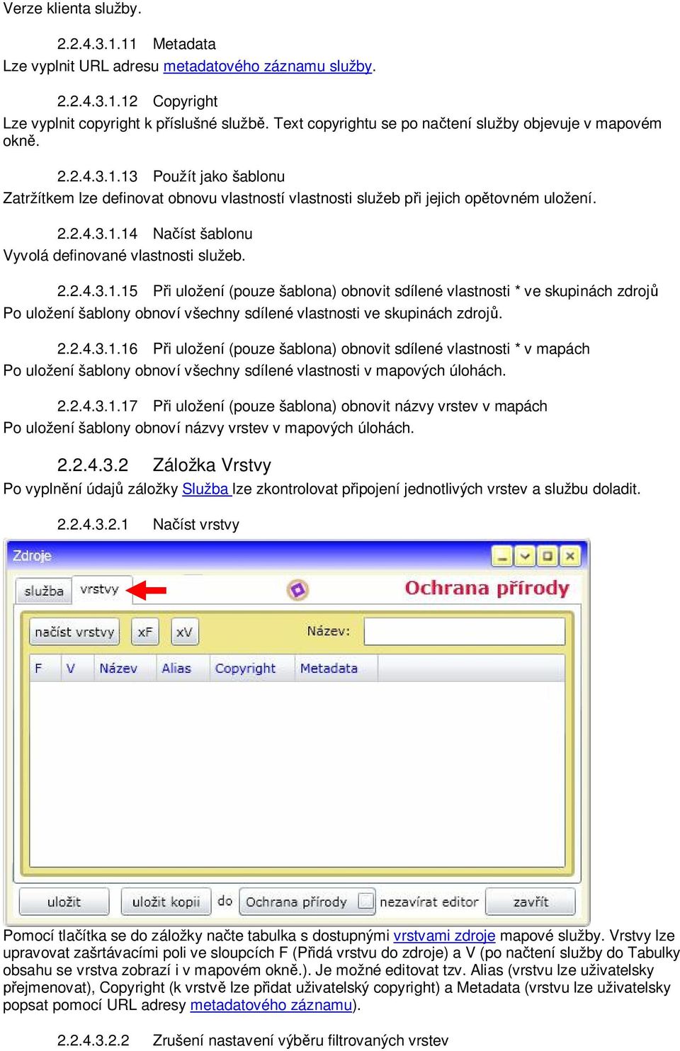 2.2.4.3.1.15 P i uložení (pouze šablona) obnovit sdílené vlastnosti * ve skupinách zdroj Po uložení šablony obnoví všechny sdílené vlastnosti ve skupinách zdroj. 2.2.4.3.1.16 P i uložení (pouze šablona) obnovit sdílené vlastnosti * v mapách Po uložení šablony obnoví všechny sdílené vlastnosti v mapových úlohách.