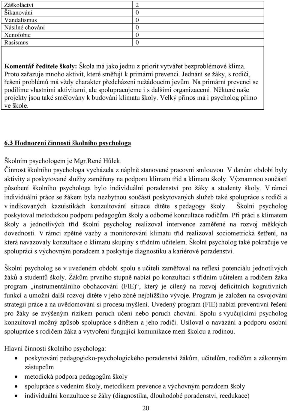 Na primární prevenci se podílíme vlastními aktivitami, ale spolupracujeme i s dalšími organizacemi. Některé naše projekty jsou také směřovány k budování klimatu školy.