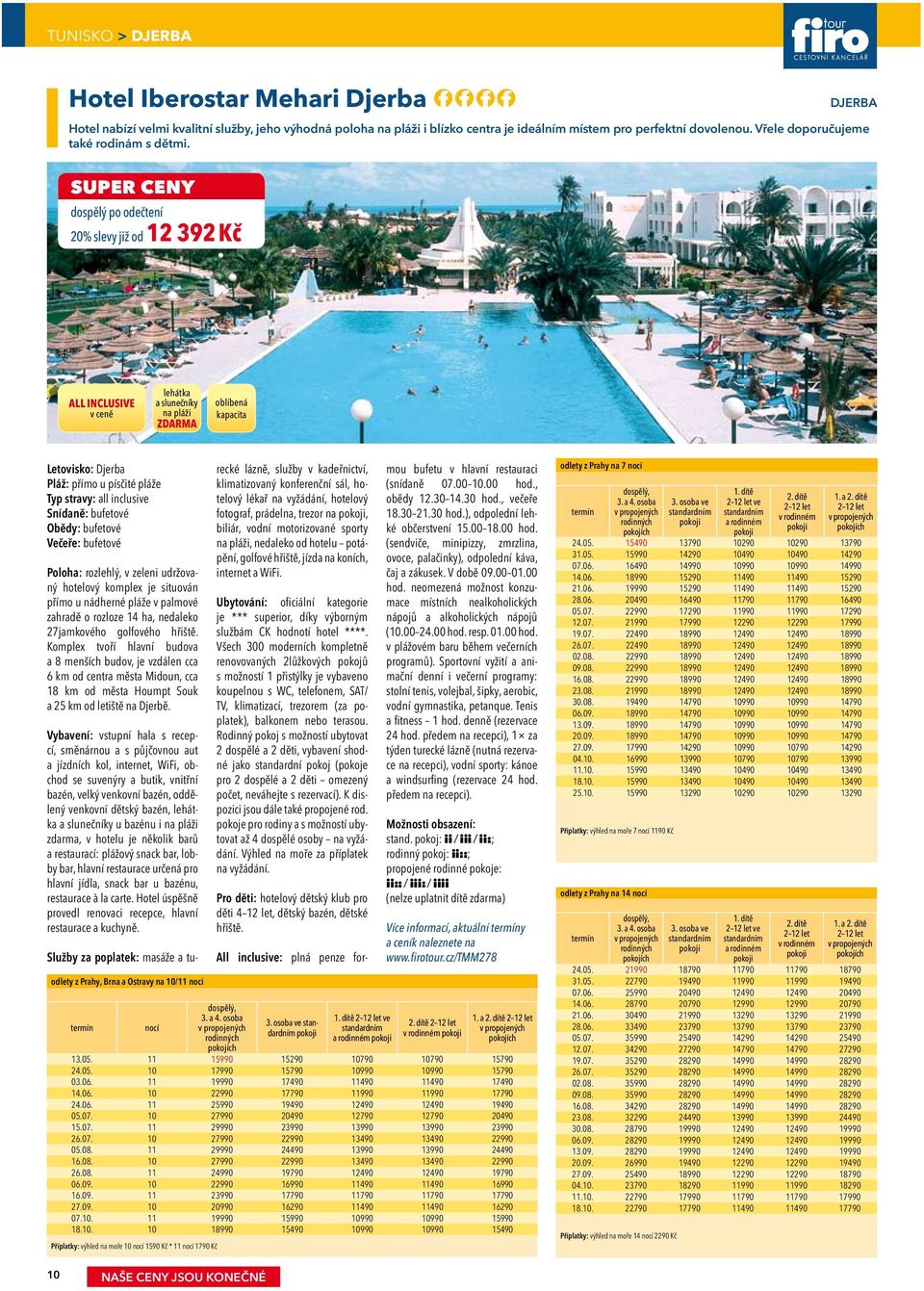 20% slevy již od 12 392 Kč DJERBA lehátka a slunečníky na pláži zdarma oblíbená kapacita Letovisko: Djerba Pláž: přímo u písčité pláže Poloha: rozlehlý, v zeleni udržovaný hotelový komplex je