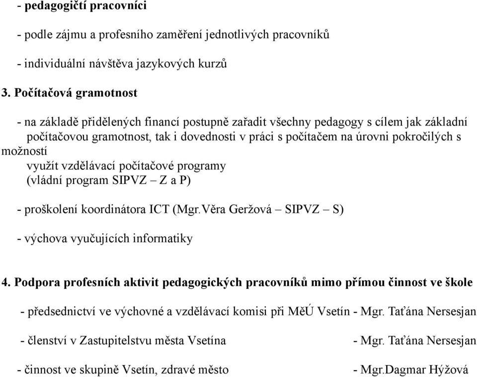 možností využít vzdělávací počítačové programy (vládní program SIPVZ Z a P) - proškolení koordinátora ICT (Mgr.Věra Geržová SIPVZ S) - výchova vyučujících informatiky 4.