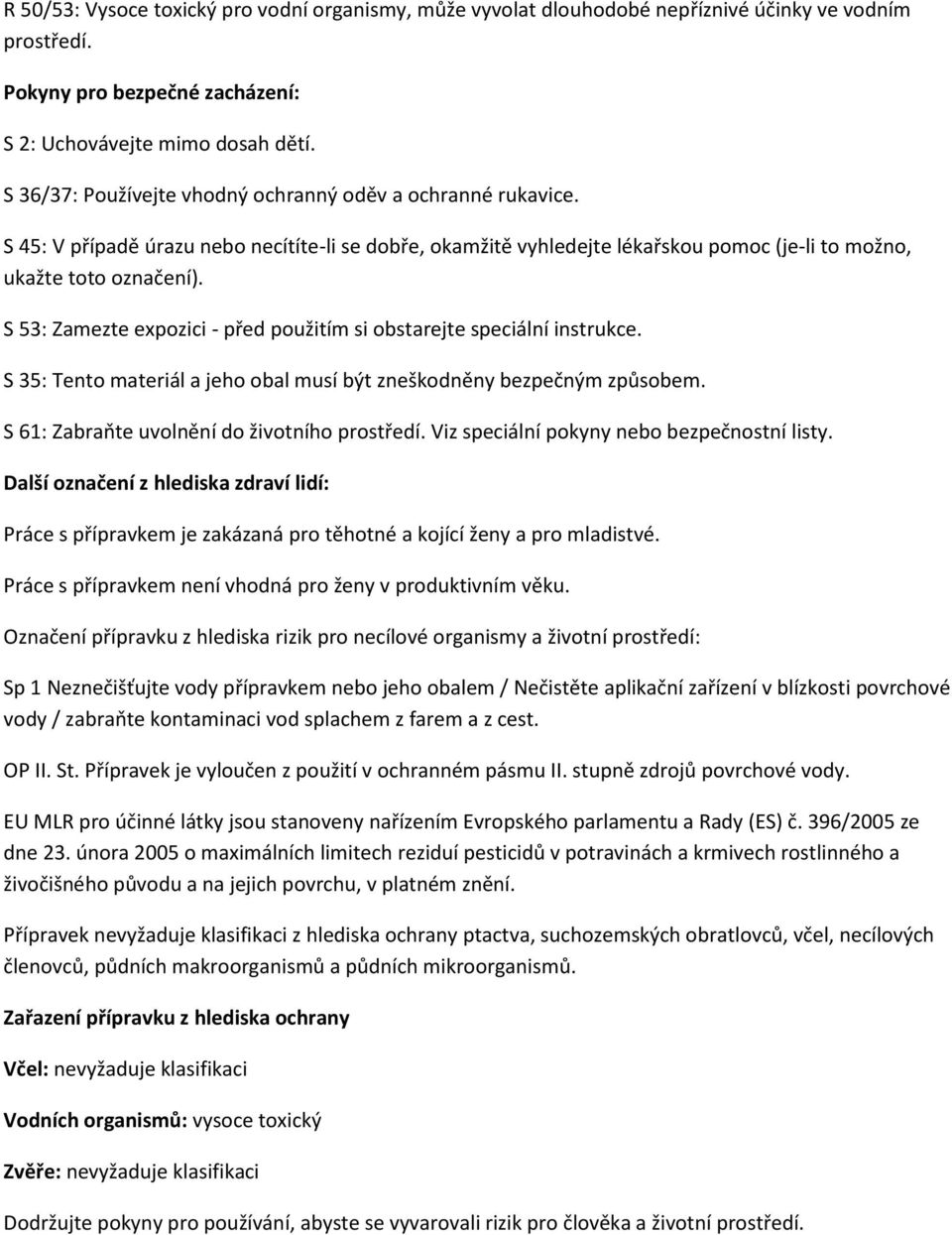 S 53: Zamezte expozici - před použitím si obstarejte speciální instrukce. S 35: Tento materiál a jeho obal musí být zneškodněny bezpečným způsobem. S 61: Zabraňte uvolnění do životního prostředí.