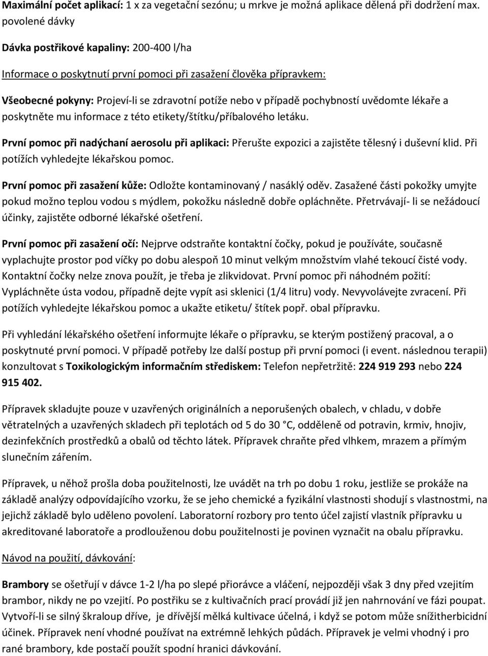 uvědomte lékaře a poskytněte mu informace z této etikety/štítku/příbalového letáku. První pomoc při nadýchaní aerosolu při aplikaci: Přerušte expozici a zajistěte tělesný i duševní klid.