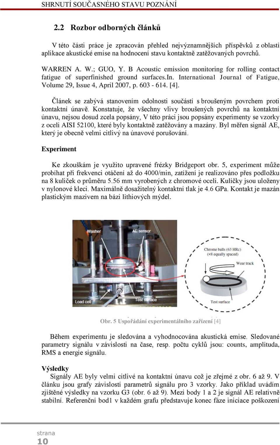 B Acoustic emission monitoring for rolling contact fatigue of superfinished ground surfaces.in. International Journal of Fatigue, Volume 29, Issue 4, April 2007, p. 603-614. [4].