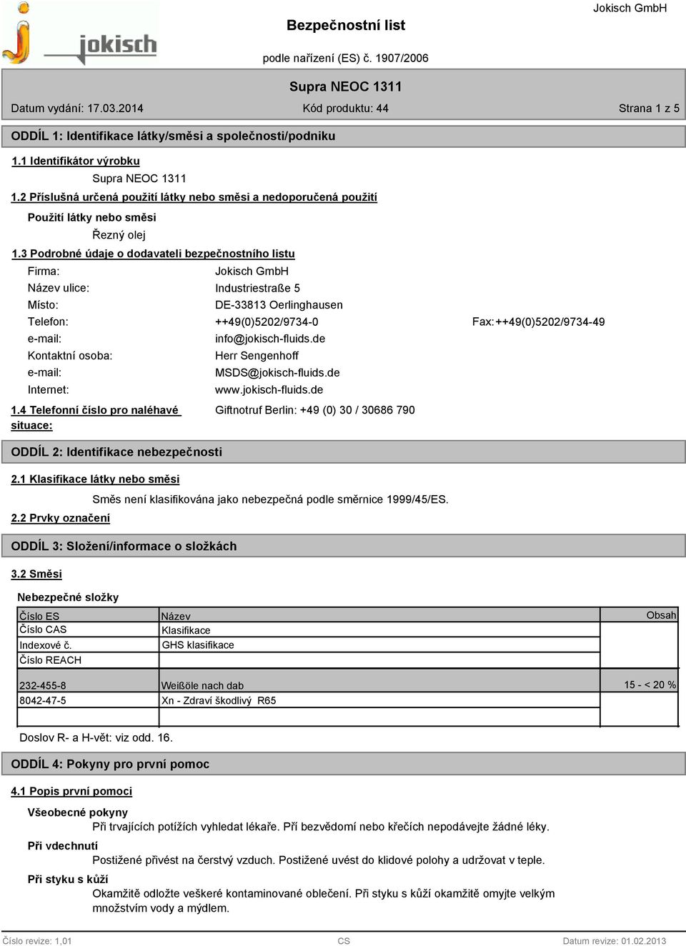 3 Podrobné údaje o dodavateli bezpečnostního listu Firma: Název ulice: Místo: Industriestraße 5 DE-33813 Oerlinghausen Telefon: ++49(0)5202/9734-0 Fax: ++49(0)5202/9734-49 e-mail: Kontaktní osoba: