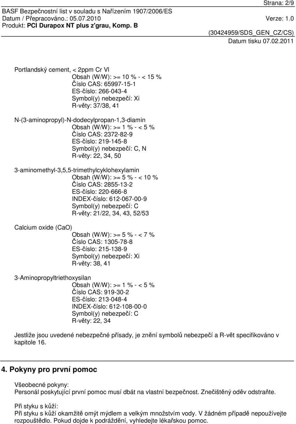 3-aminomethyl-3,5,5-trimethylcyklohexylamin Obsah (W/W): >= 5 % - < 10 % Číslo CAS: 2855-13-2 ES-číslo: 220-666-8 INDEX-číslo: 612-067-00-9 Symbol(y) nebezpečí: C R-věty: 21/22, 34, 43, 52/53 Calcium