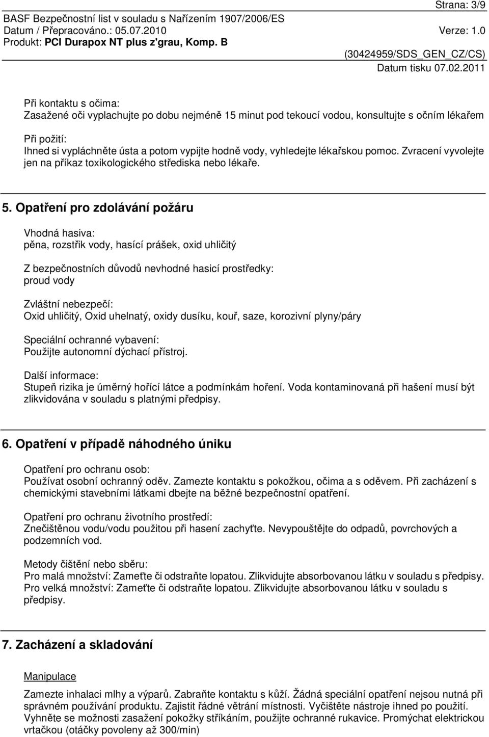 Opatření pro zdolávání požáru Vhodná hasiva: pěna, rozstřik vody, hasící prášek, oxid uhličitý Z bezpečnostních důvodů nevhodné hasicí prostředky: proud vody Zvláštní nebezpečí: Oxid uhličitý, Oxid