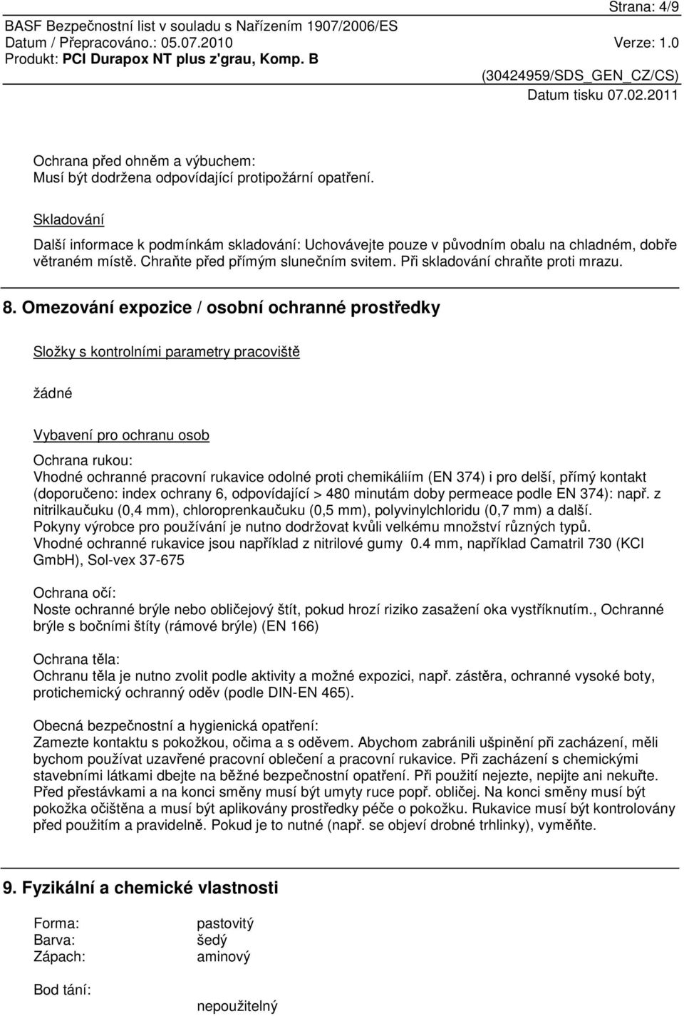 Omezování expozice / osobní ochranné prostředky Složky s kontrolními parametry pracoviště žádné Vybavení pro ochranu osob Ochrana rukou: Vhodné ochranné pracovní rukavice odolné proti chemikáliím (EN