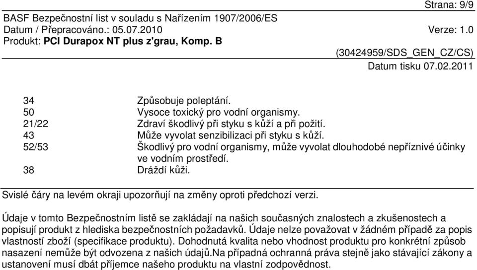 Údaje v tomto Bezpečnostním listě se zakládají na našich současných znalostech a zkušenostech a popisují produkt z hlediska bezpečnostních požadavků.