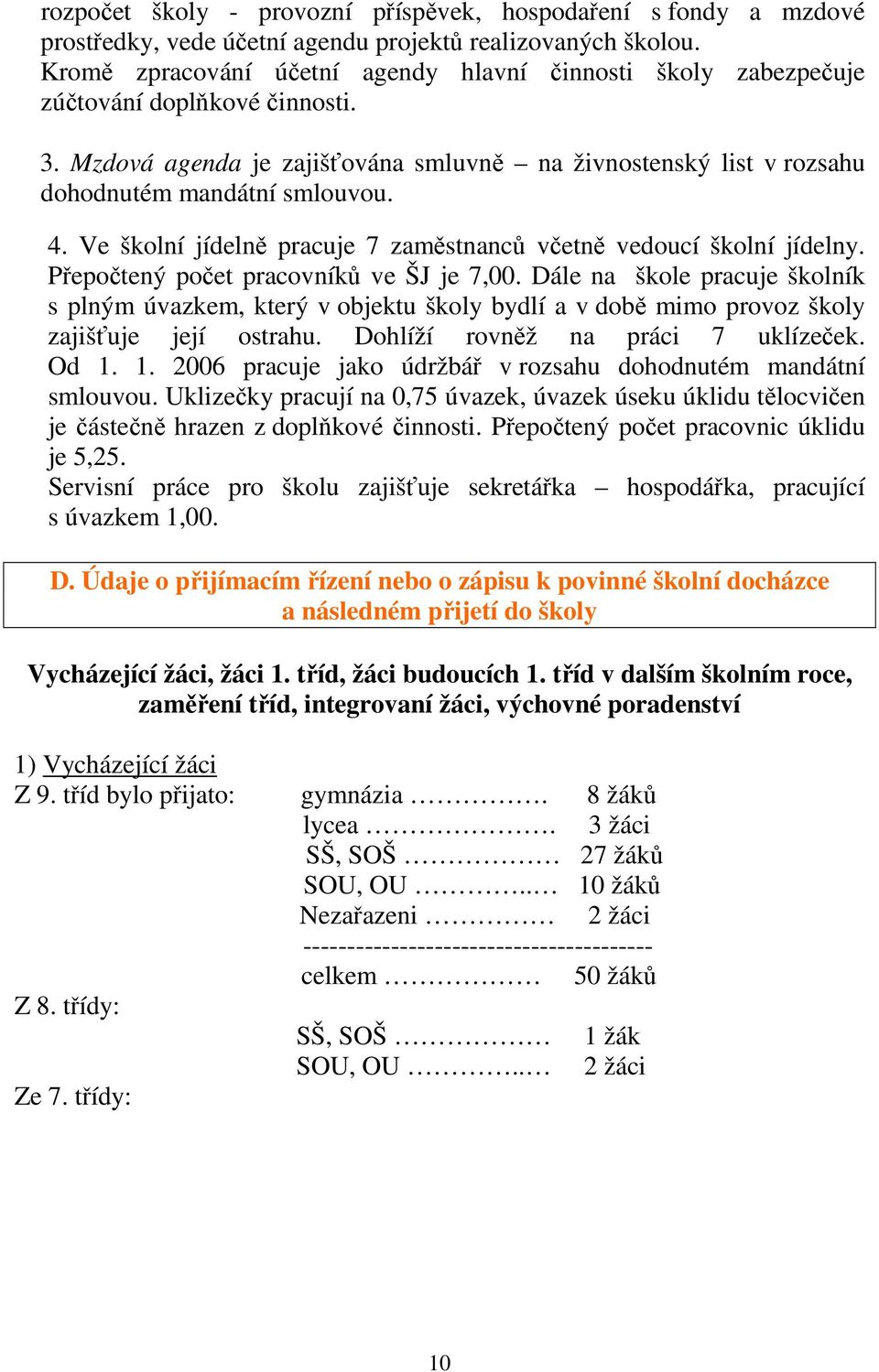 Ve školní jídelně pracuje 7 zaměstnanců včetně vedoucí školní jídelny. Přepočtený počet pracovníků ve ŠJ je 7,00.