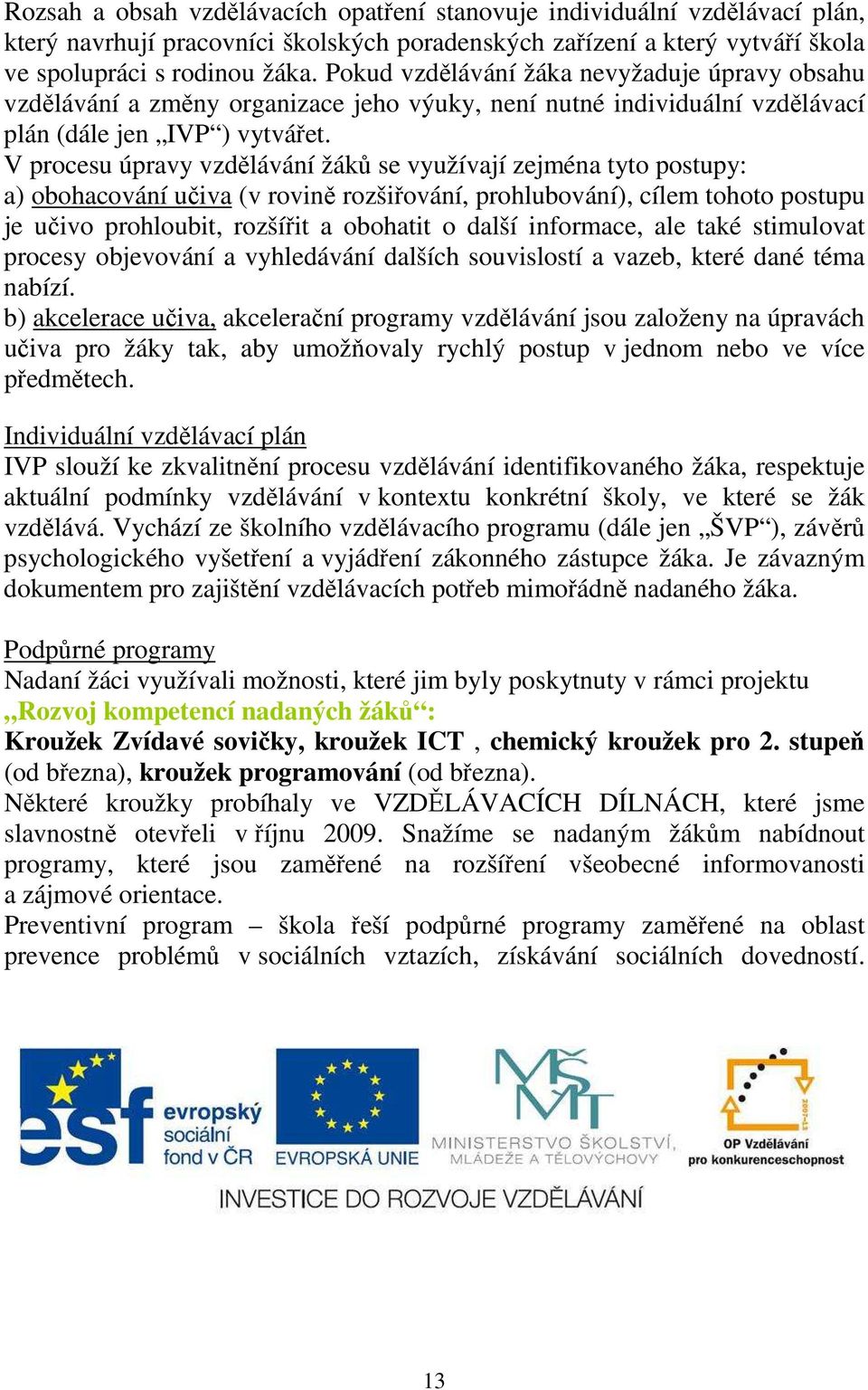 V procesu úpravy vzdělávání žáků se využívají zejména tyto postupy: a) obohacování učiva (v rovině rozšiřování, prohlubování), cílem tohoto postupu je učivo prohloubit, rozšířit a obohatit o další