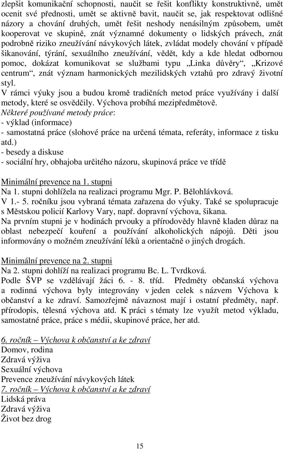 týrání, sexuálního zneužívání, vědět, kdy a kde hledat odbornou pomoc, dokázat komunikovat se službami typu Linka důvěry, Krizové centrum, znát význam harmonických mezilidských vztahů pro zdravý