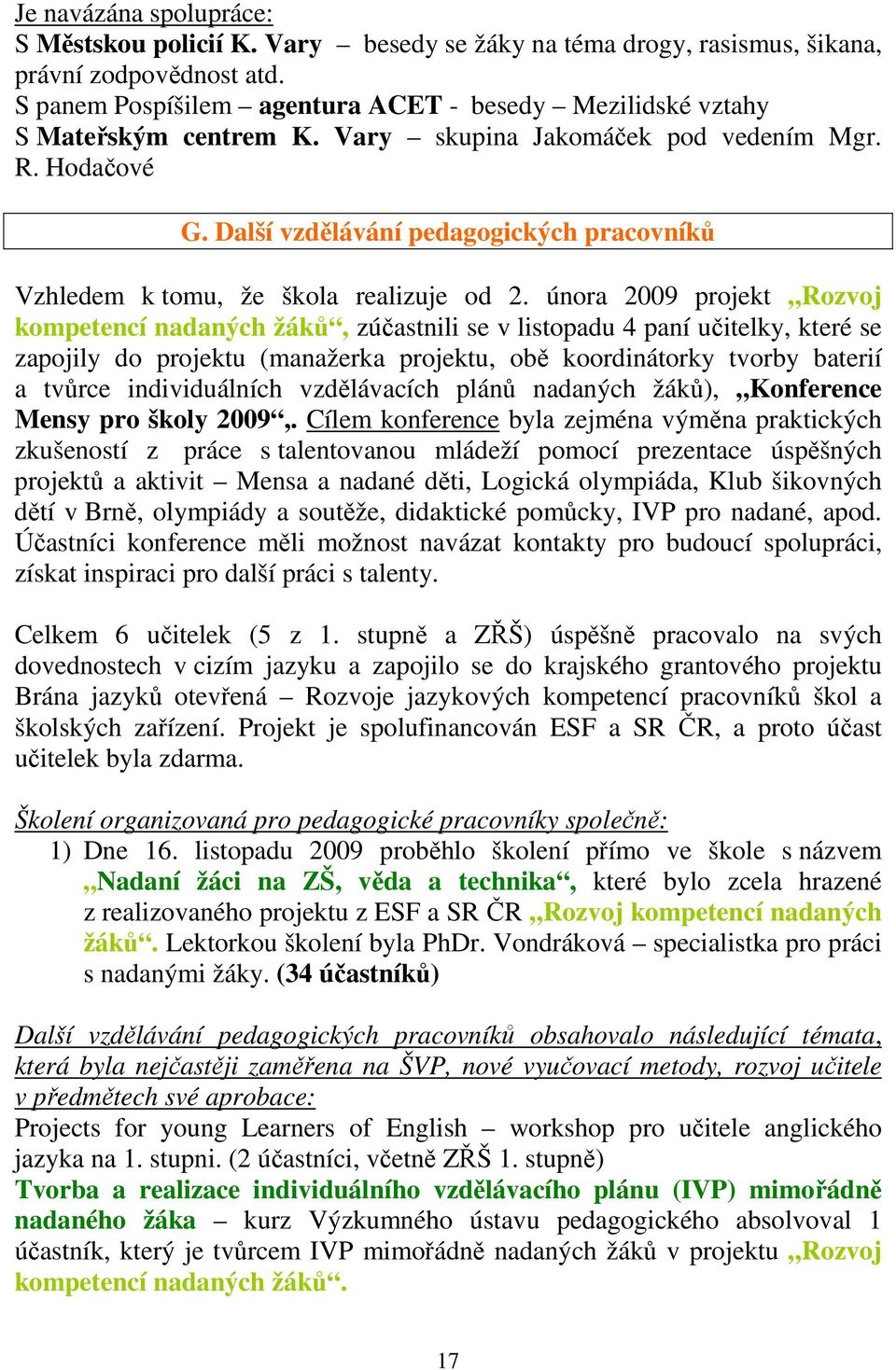 Další vzdělávání pedagogických pracovníků Vzhledem k tomu, že škola realizuje od 2.