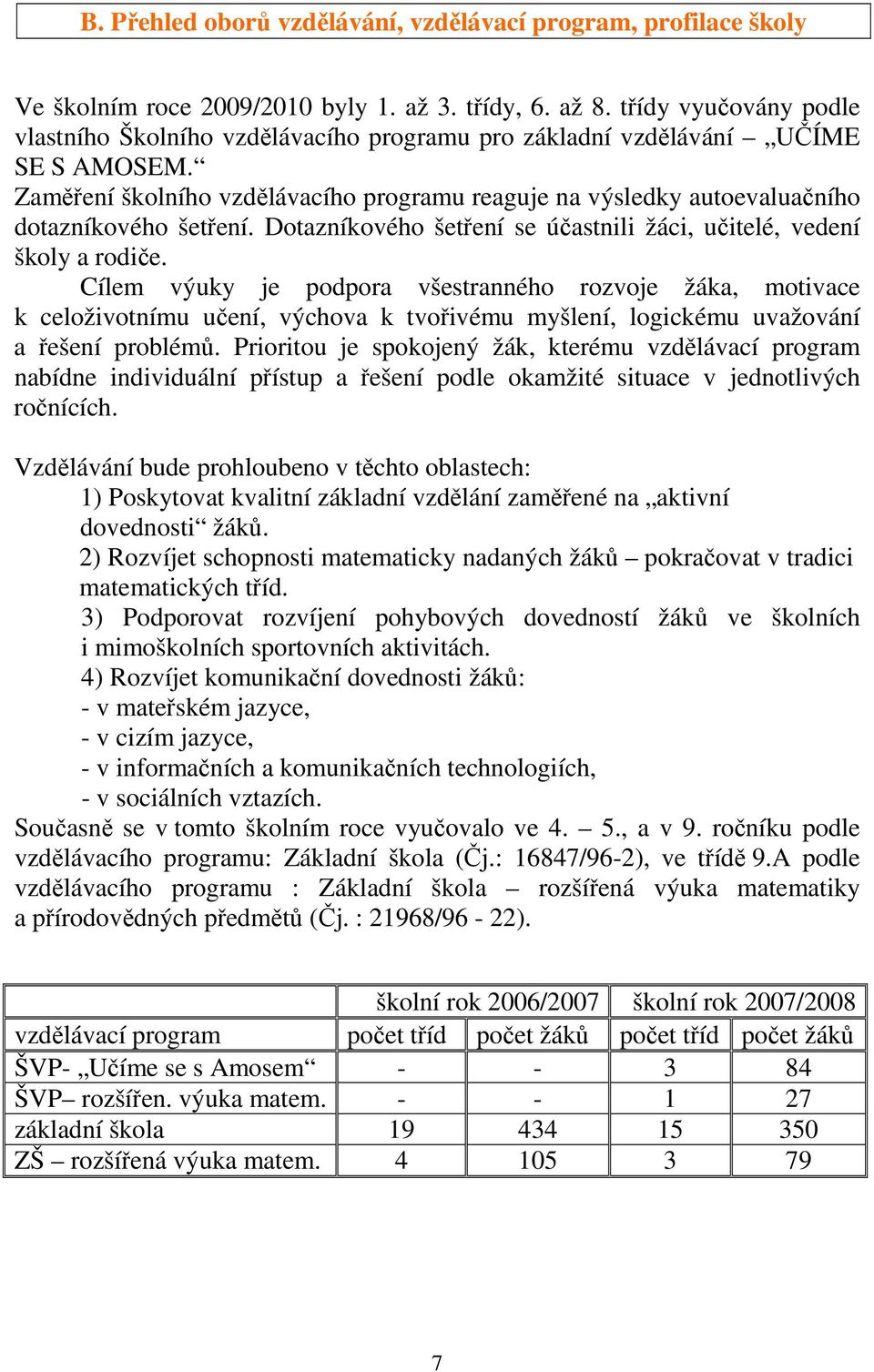 Zaměření školního vzdělávacího programu reaguje na výsledky autoevaluačního dotazníkového šetření. Dotazníkového šetření se účastnili žáci, učitelé, vedení školy a rodiče.