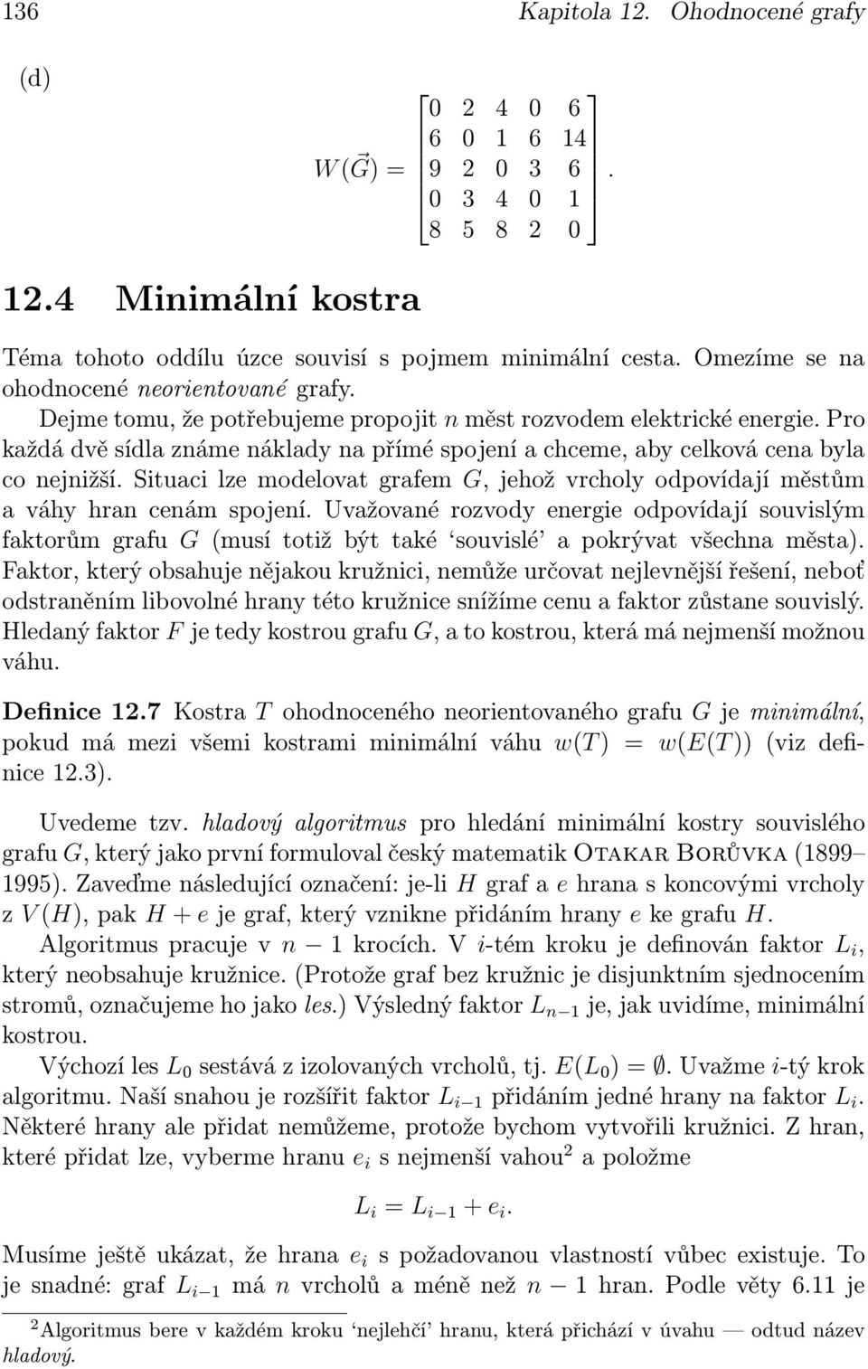 Situaci lze modelovat grafem G, jehož vrcholy odpovídají městům a váhy hran cenám spojení.